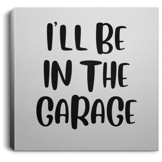 I'LL BE IN THE GARAGE CANVAS WALL ART