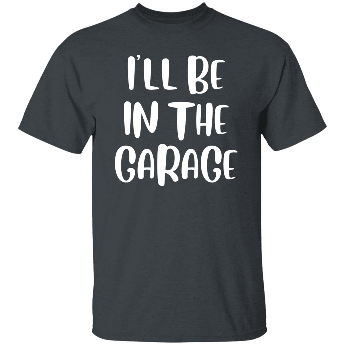 I'LL BE IN THE GARAGE GRAPHIC TEE